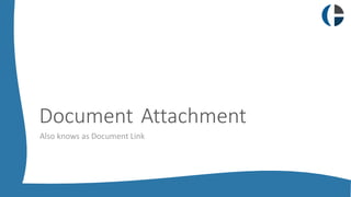 Document Attachment
Also knows as Document Link
 