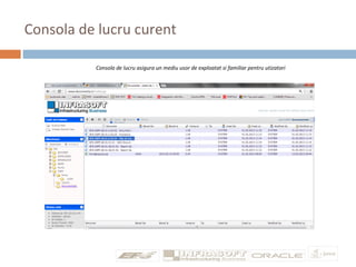 Consola de lucru curent
Consola de lucru asigura un mediu usor de exploatat si familiar pentru utizatori
 