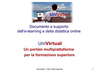 Documento a supporto  dell’e-learning e della didattica online  Uni Virtual Un portale multipiattaforma  per la formazione superiore Univirtual - Tutti i diritti riservati Uni Virtual 