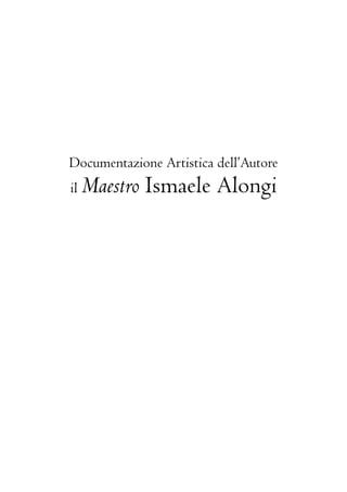 Documentazione Artistica dell’Autore
il

Maestro Ismaele Alongi

 
