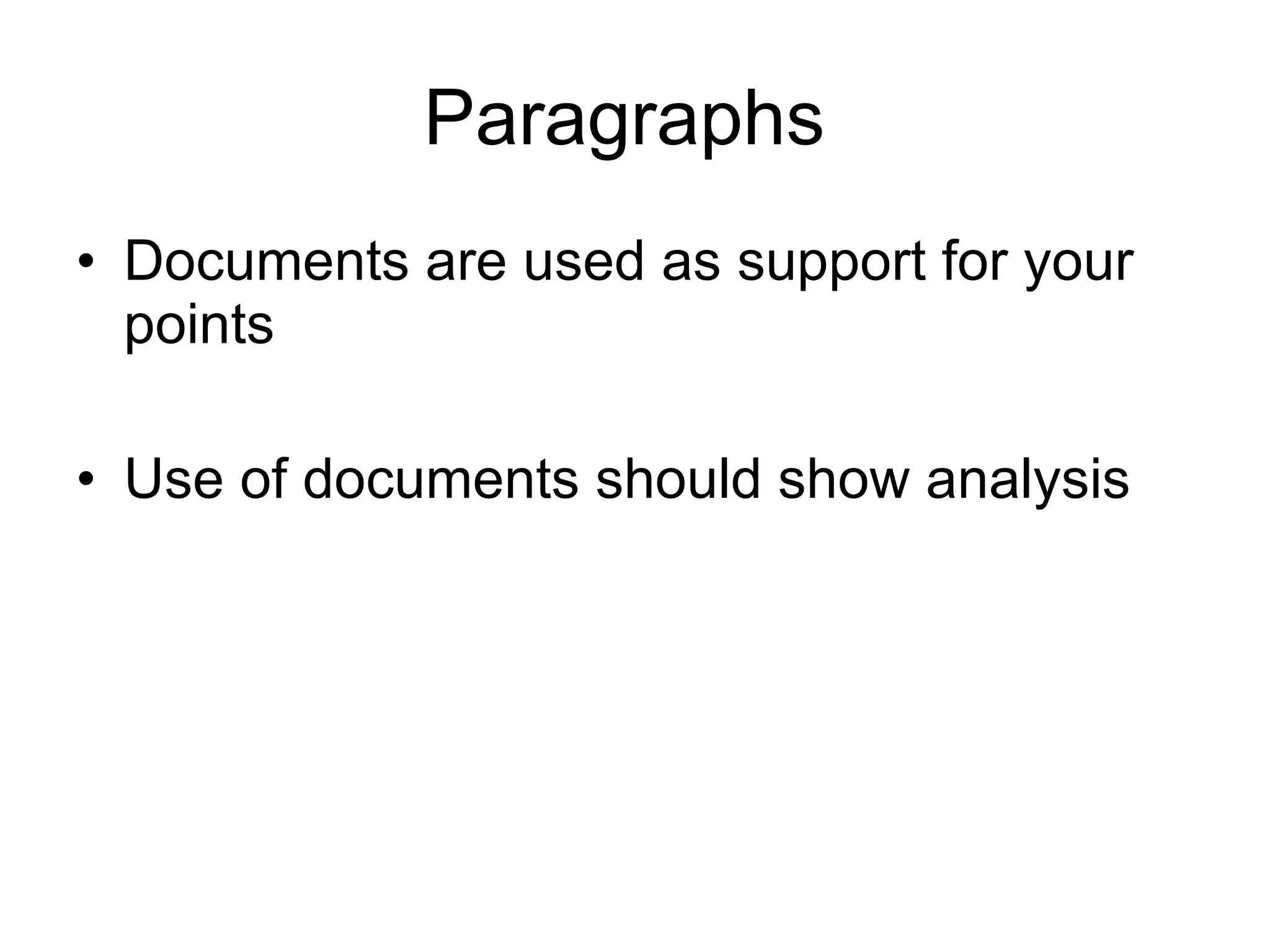 Paragraphs  Documents are used as support for your points  Use of documents should show analysis  