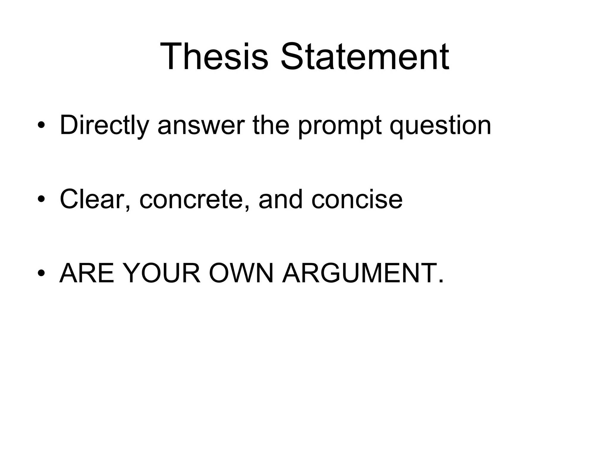 Thesis Statement Directly answer the prompt question Clear, concrete, and concise  ARE YOUR OWN ARGUMENT.  