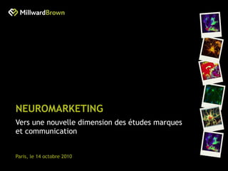 NEUROMARKETING Vers une nouvelle dimension des études marques et communication Paris, le 14 octobre 2010 