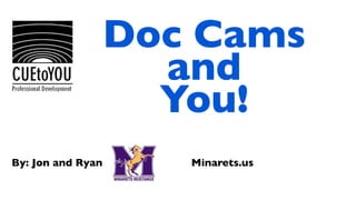 Doc Cams
                     and
                     You!
By: Jon and Ryan      Minarets.us
 