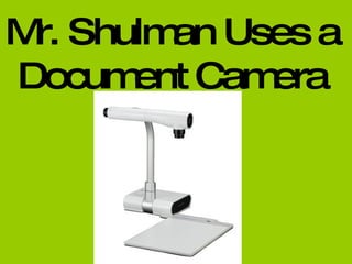 Mr. Shulman Uses a Document Camera 