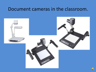 Document cameras in the classroom.
 