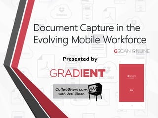 Document Capture in the
Evolving Mobile Workforce
Presented by
 