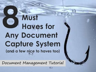 Any Document
Capture System
Must
Haves for
Document Management Tutorial
(and a few nice to haves too)
 
