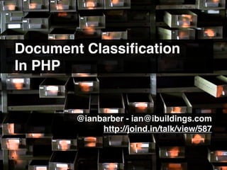 Document Classiﬁcation
In PHP


        @ianbarber - ian@ibuildings.com.......
             http://joind.in/talk/view/587.......
 