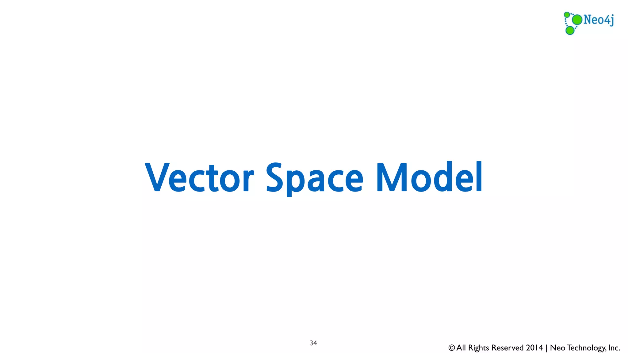 Cosine Similarity & Vector Space Model 
© All Rights Reserved 2014 | Neo Technology, Inc. 
34 
 
