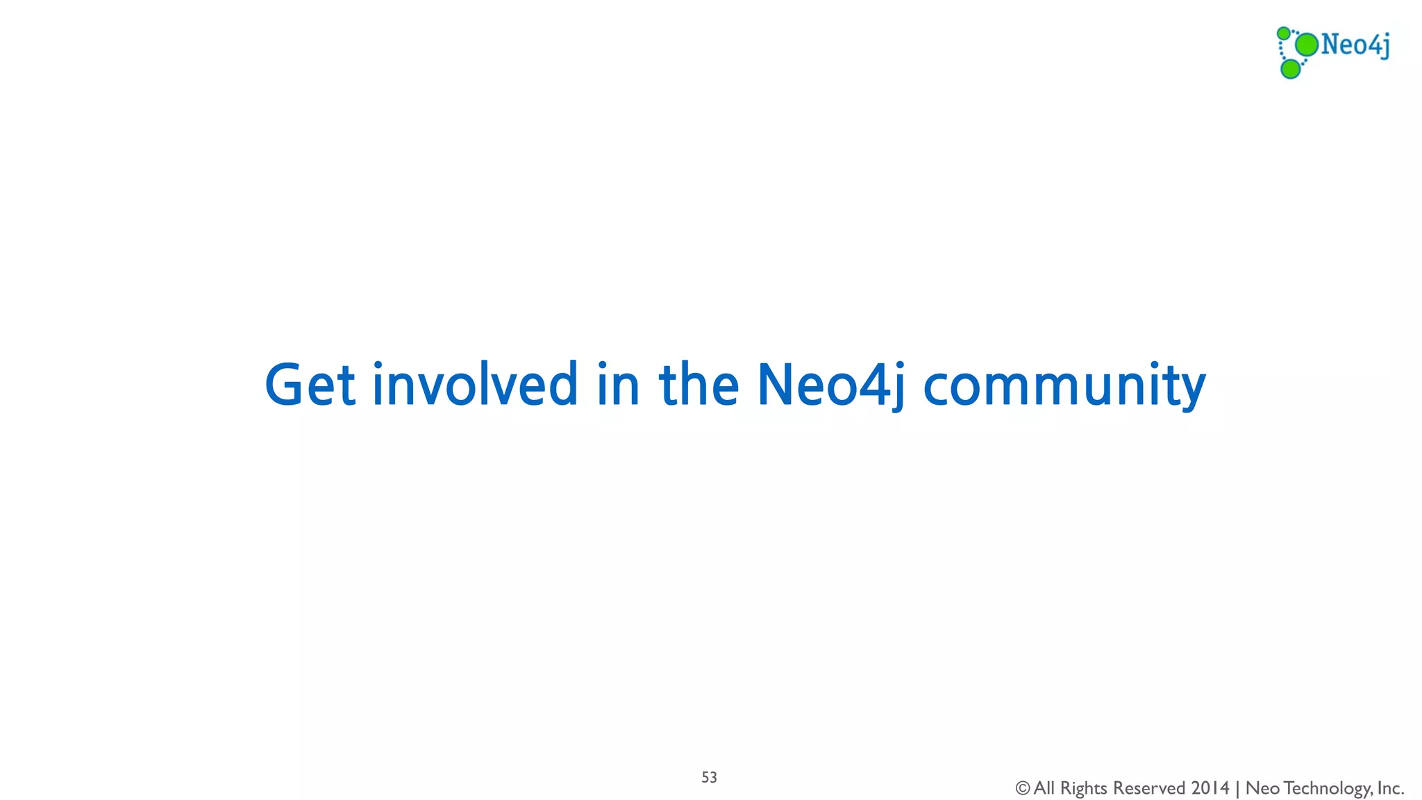 http://neo4j.meetup.com/ 
© All Rights Reserved 2014 | Neo Technology, Inc. 
53 
 