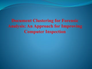 Document Clustering for Forensic
Analysis: An Approach for Improving
Computer Inspection

 
