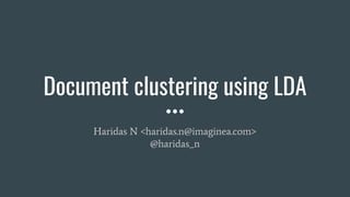 Document clustering using LDA
Haridas N <haridas.n@imaginea.com>
@haridas_n
 