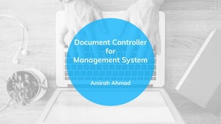 Document Controller
for
Management System
Amirah Ahmad
 