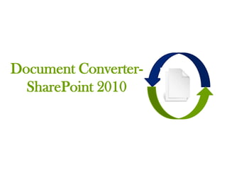 Document Converter-
  SharePoint 2010
 