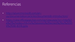 • http://azure.microsoft.com/en-
us/documentation/articles/documentdb-introduction/
• https://view.officeapps.live.com/op/view.aspx?src=http%3
a%2f%2fvideo.ch9.ms%2fsessions%2fteched%2feu%2f201
4%2fDBI-B318.pptx
 