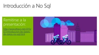 Remitirse a la
presentación:
http://www.eltavo.net/2013/
07/introduccion-las-bases-
de-datos-no-sql.html
 
