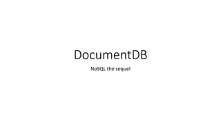 DocumentDB
NoSQL the sequel
 