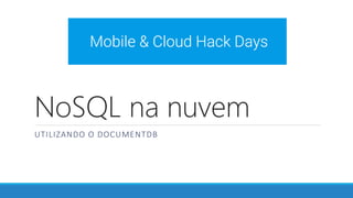 NoSQL na nuvem
UTILIZANDO O DOCUMENTDB
 