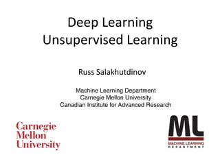 Deep Learning
Unsupervised Learning
Russ Salakhutdinov
Machine Learning Department
Carnegie Mellon University
Canadian Institute for Advanced Research
 