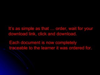 It’s as simple as that … order, wait for your download link, click and download. Each document is now completely traceable to the learner it was ordered for. 