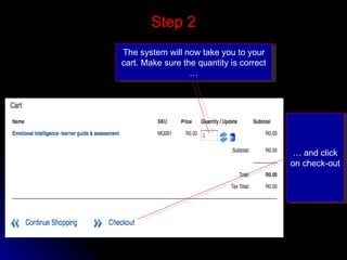 Step 2 The system will now take you to your cart. Make sure the quantity is correct … …  and click on check-out  