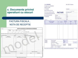 c. Documente privind
operatiuni cu stocuri
FACTURA FISCALA ,
NOTA DE RECEPTIE
 