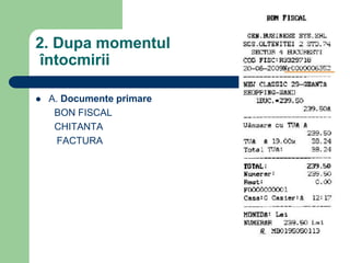 2. Dupa momentul
întocmirii
 A. Documente primare
BON FISCAL
CHITANTA
FACTURA
 