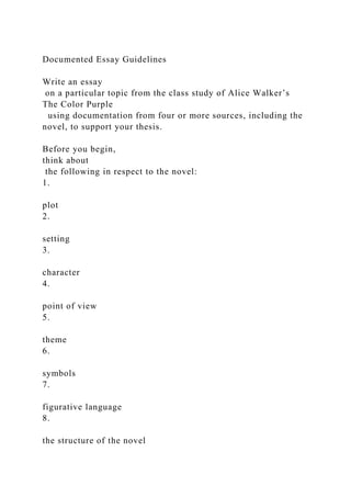 Documented Essay Guidelines
Write an essay
on a particular topic from the class study of Alice Walker’s
The Color Purple
u...