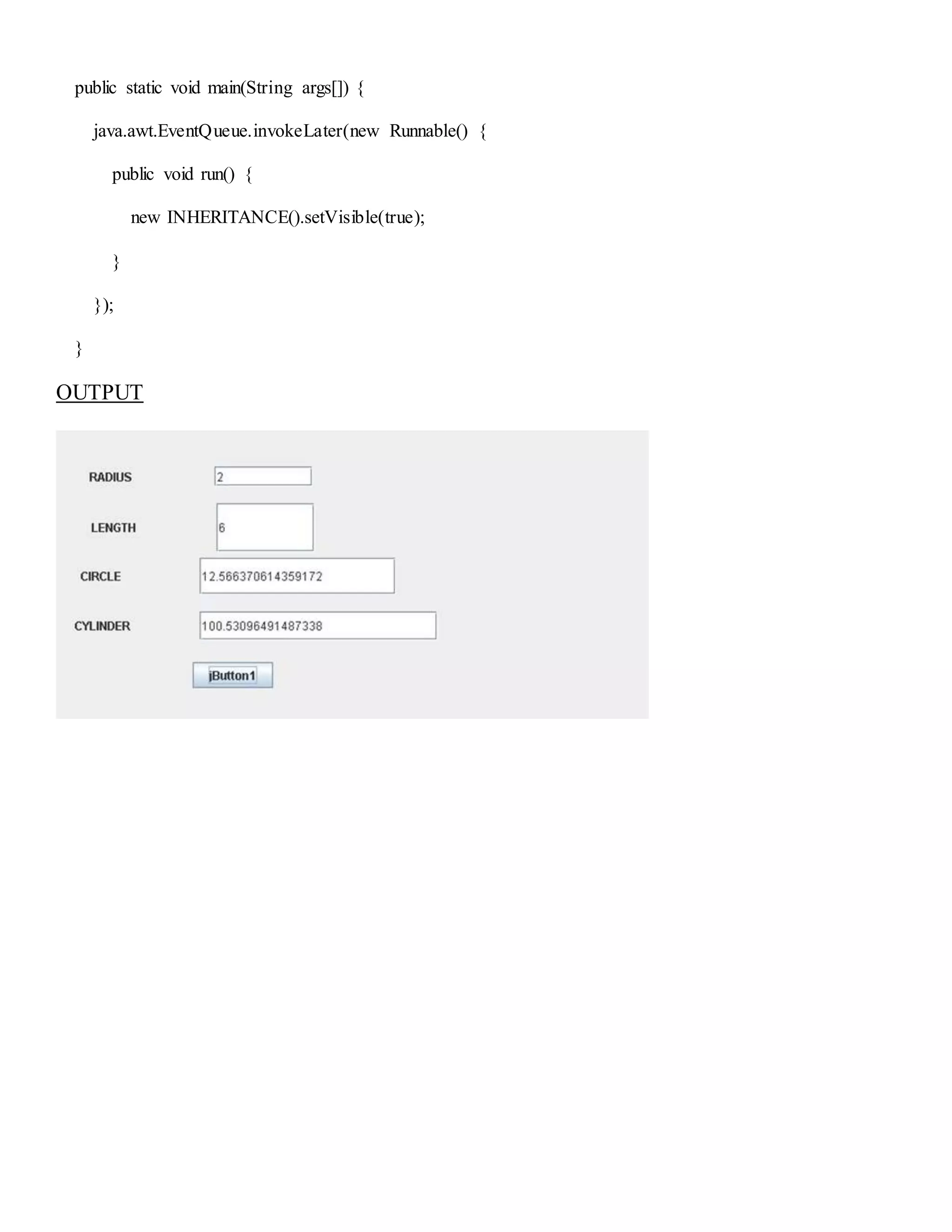 public static void main(String args[]) {
java.awt.EventQueue.invokeLater(new Runnable() {
public void run() {
new INHERITANCE().setVisible(true);
}
});
}
OUTPUT
 