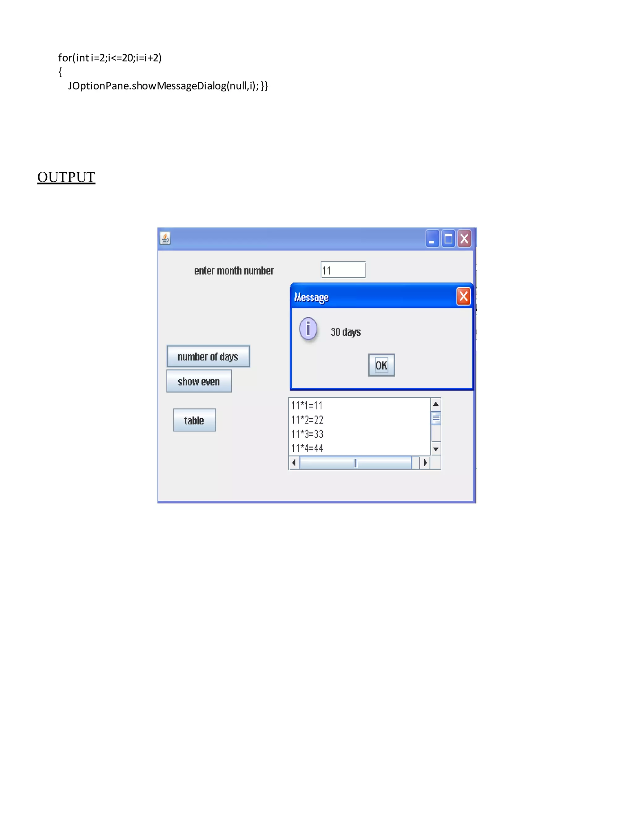 for(inti=2;i<=20;i=i+2)
{
JOptionPane.showMessageDialog(null,i);}}
OUTPUT
 