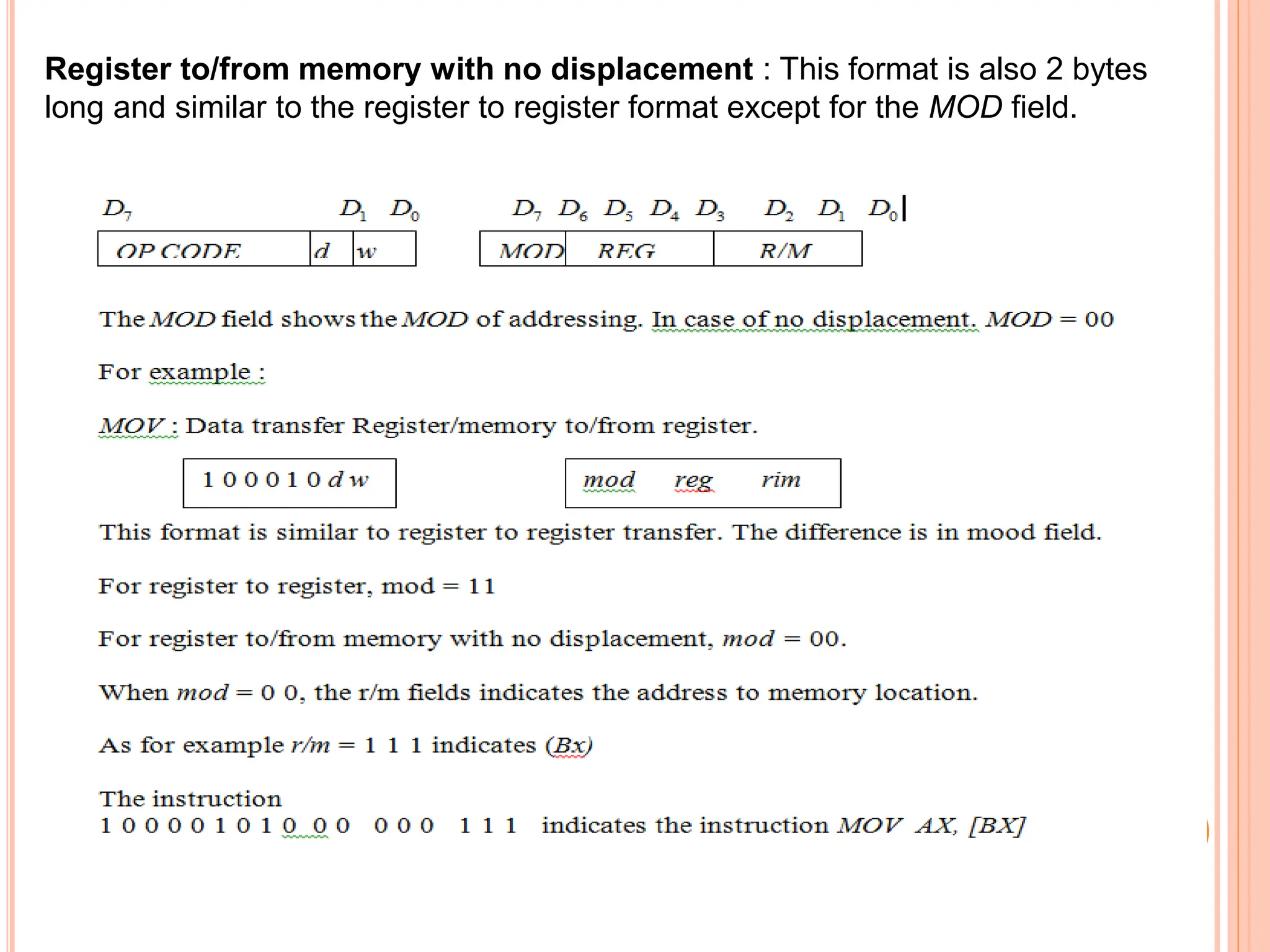 Register to/from memory with no displacement : This format is also 2 bytes long and similar to the register to register format except for the MOD field. 