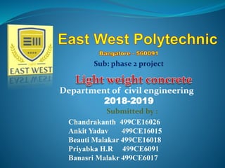 Sub: phase 2 project
Submitted by :
Chandrakanth 499CE16026
Ankit Yadav 499CE16015
Beauti Malakar 499CE16018
Priyabka H.R 499CE6091
Banasri Malakr 499CE6017
Department of civil engineering
2018-2019
 