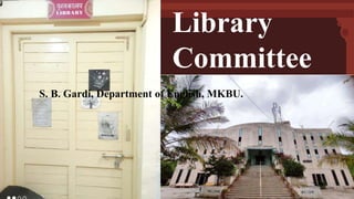 Library
Committee
S. B. Gardi, Department of English, MKBU.
 