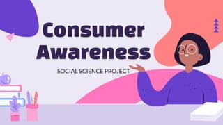 Consumer
Awareness
SOCIAL SCIENCE PROJECT
 