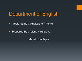 Department of English
 Topic Name :- Analysis of Theme
 Prepared By :-Alisha Vaghasiya
Mansi Upadhyay
 