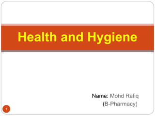 Name: Mohd Rafiq
(B-Pharmacy)
1
Health and Hygiene
 