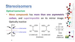 Optical isomerism
• Meso compounds has
, and superimposible on its mirror image.
Optically inactive
 