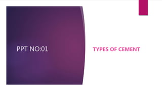 PPT NO:01 TYPES OF CEMENT
 