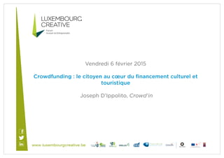 Vendredi 6 février 2015
Crowdfunding : le citoyen au cœur du ﬁnancement culturel et
touristique
Joseph D’Ippolito, Crowd’in
 