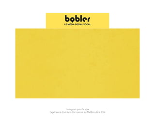 Instagram pour la voix!
Expérience d’un livre d’or sonore auThéâtre de la Cité
 