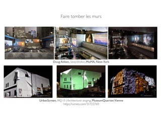 Faire tomber les murs!
Doug Aitken, SleepWalker, MoMA, New-York
UrbanScreen, MQ10 | Architectural staging, MuseumQuartier,Vienne!
https://vimeo.com/31723769!
 