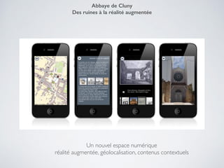 Un nouvel espace numérique!
réalité augmentée, géolocalisation, contenus contextuels
Abbaye de Cluny
Des ruines à la réalité augmentée
 