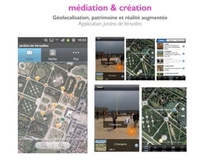 Géolocalisation, patrimoine et réalité augmentée
Application Jardins de Versailles
médiation & création
 