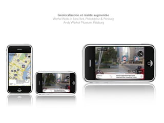 Géolocalisation et réalité augmentée
Warhol Walks in NewYork, Philadelphia & Pittsburg!
Andy Warhol Museum, Pittsburg
 