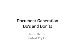 Document Generation
  Do’s and Don’ts
      Jason Harrop
     Plutext Pty Ltd
 