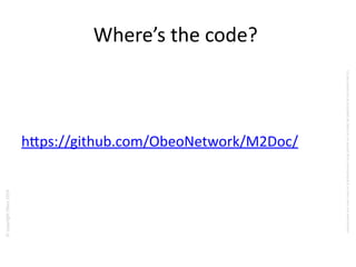 ©copyrightObeo2016
CedocumentestlapropriétédeObeoetnesauraitêtrecommuniquéàunterssanssonautorisaton.
Where’s the code?
https://github.com/ObeoNetwork/M2Doc/
 