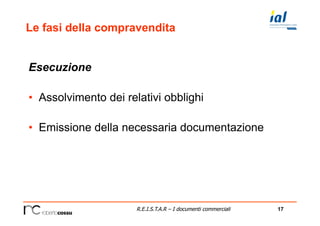 17R.E.I.S.T.A.R – I documenti commerciali
Le fasi della compravendita
Esecuzione
•  Assolvimento dei relativi obblighi
•  Emissione della necessaria documentazione
 