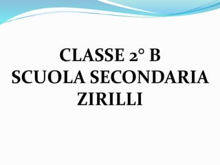 CLASSE 2° B
SCUOLA SECONDARIA
ZIRILLI
 