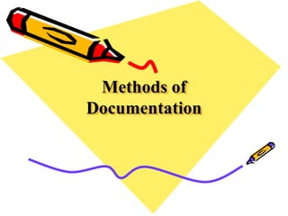 Methods of
Documentation
 